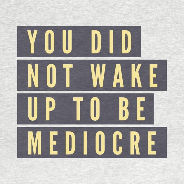 You did not wake up to be mediocre by B A Y S T A L T